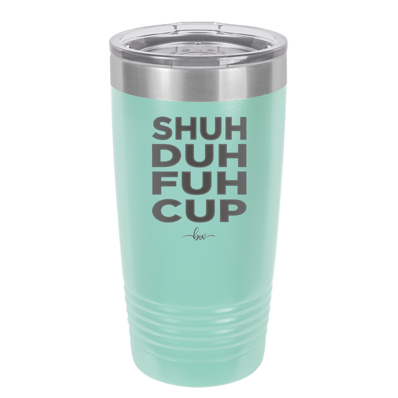 Shuh Duh Fuh Cup - Laser Engraved Stainless Steel Drinkware - 2279 -