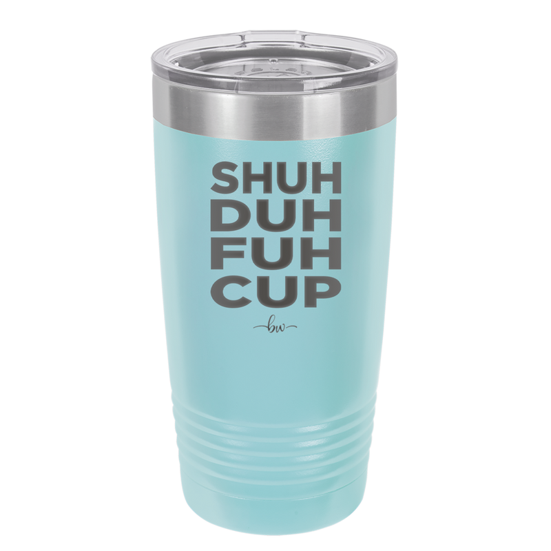 Shuh Duh Fuh Cup - Laser Engraved Stainless Steel Drinkware - 2279 -