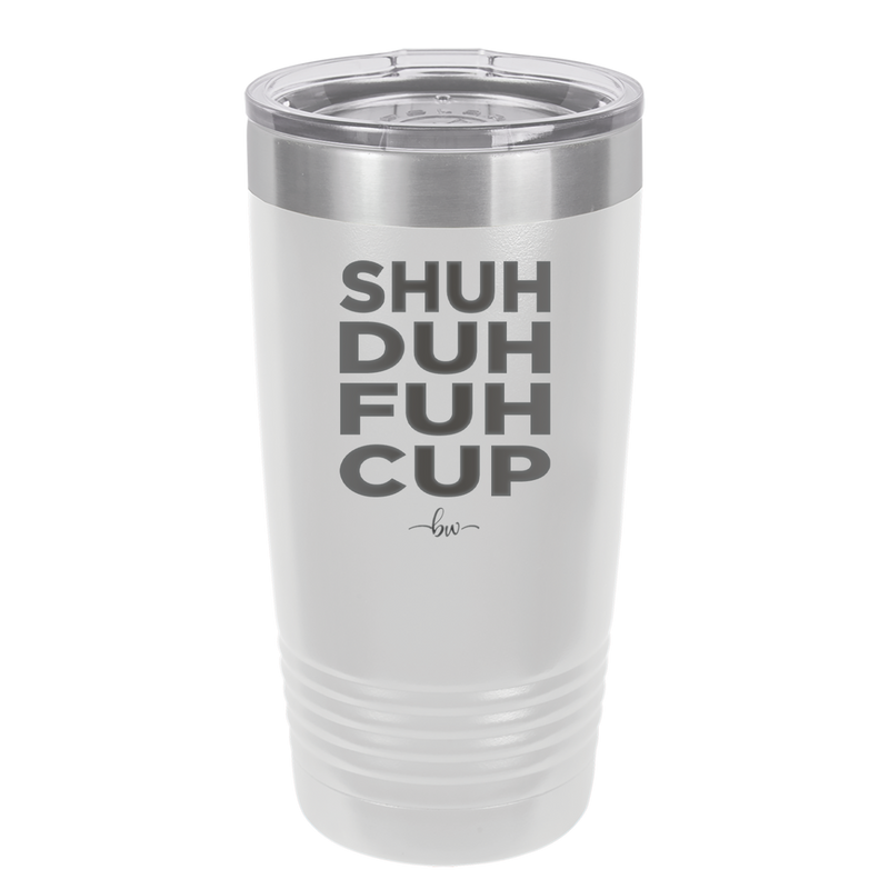 Shuh Duh Fuh Cup - Laser Engraved Stainless Steel Drinkware - 2279 -