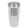Shuh Duh Fuh Cup - Laser Engraved Stainless Steel Drinkware - 2279 -