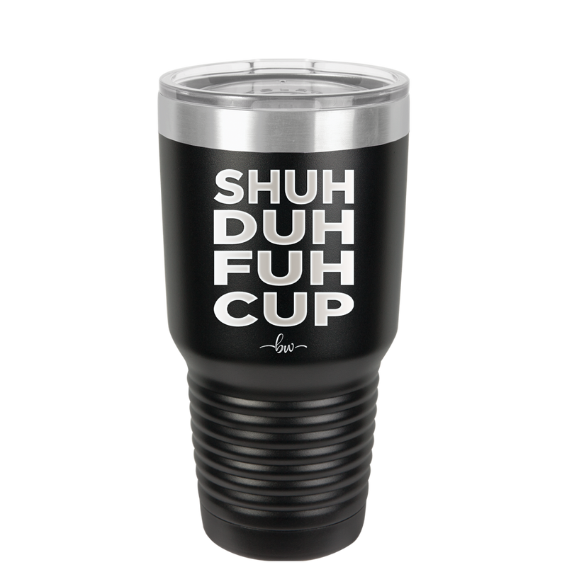 Shuh Duh Fuh Cup - Laser Engraved Stainless Steel Drinkware - 2279 -