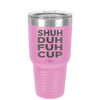 Shuh Duh Fuh Cup - Laser Engraved Stainless Steel Drinkware - 2279 -