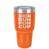 Shuh Duh Fuh Cup - Laser Engraved Stainless Steel Drinkware - 2279 -