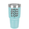 Shuh Duh Fuh Cup - Laser Engraved Stainless Steel Drinkware - 2279 -