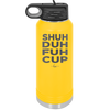 Shuh Duh Fuh Cup - Laser Engraved Stainless Steel Drinkware - 2279 -