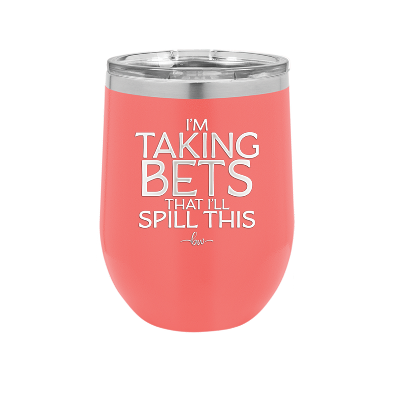 I'm Taking Bets That I'll Spill This - Laser Engraved Stainless Steel Drinkware - 2280 -