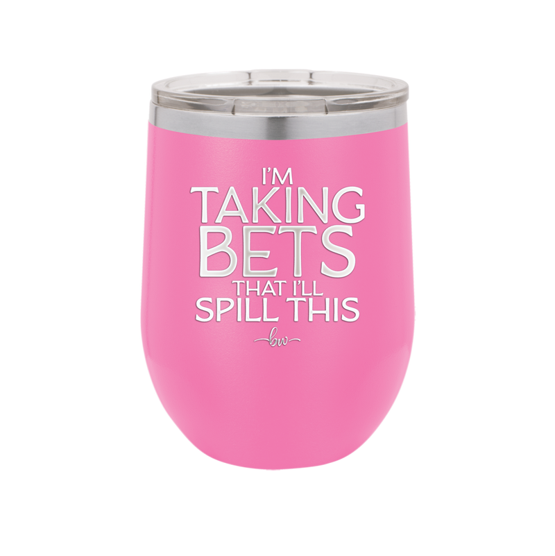 I'm Taking Bets That I'll Spill This - Laser Engraved Stainless Steel Drinkware - 2280 -