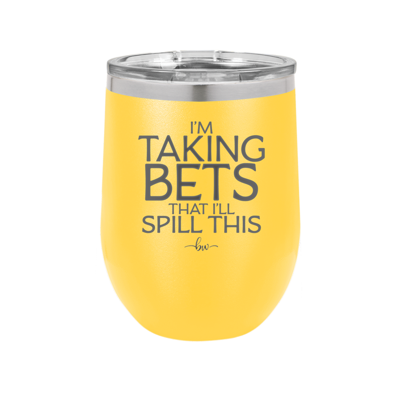 I'm Taking Bets That I'll Spill This - Laser Engraved Stainless Steel Drinkware - 2280 -