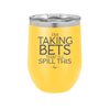 I'm Taking Bets That I'll Spill This - Laser Engraved Stainless Steel Drinkware - 2280 -