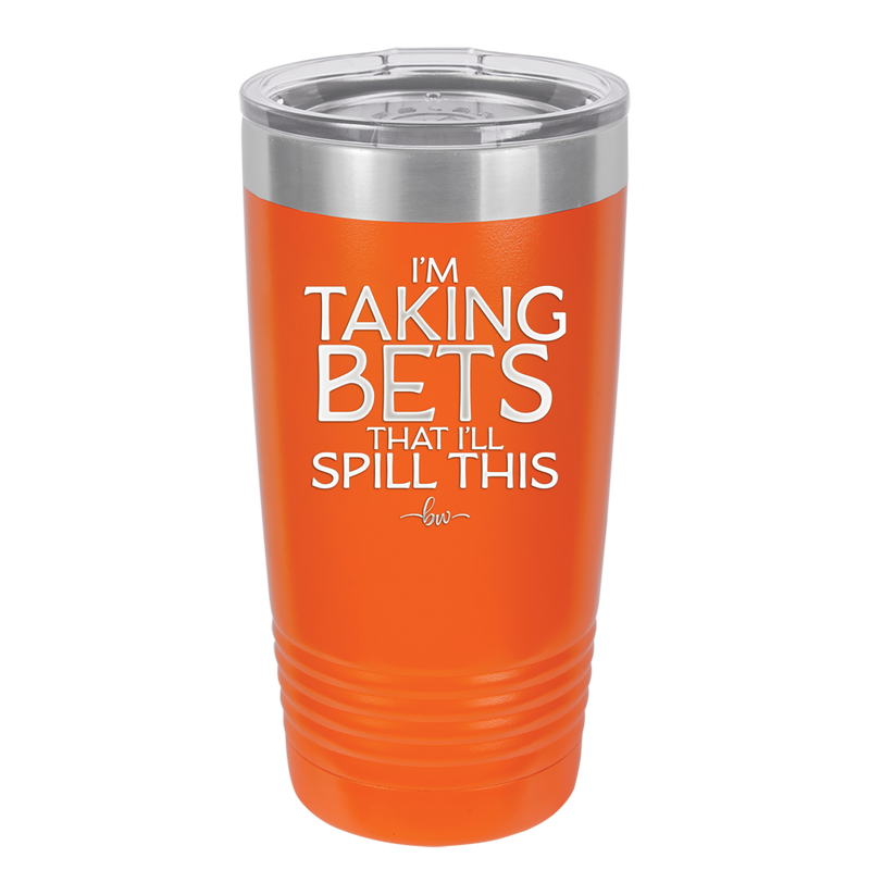 I'm Taking Bets That I'll Spill This - Laser Engraved Stainless Steel Drinkware - 2280 -