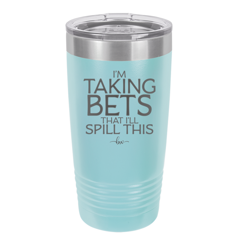I'm Taking Bets That I'll Spill This - Laser Engraved Stainless Steel Drinkware - 2280 -
