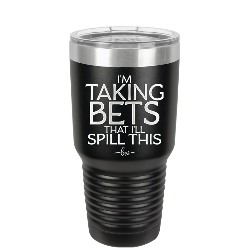 I'm Taking Bets That I'll Spill This - Laser Engraved Stainless Steel Drinkware - 2280 -