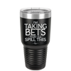 I'm Taking Bets That I'll Spill This - Laser Engraved Stainless Steel Drinkware - 2280 -