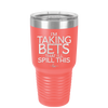 I'm Taking Bets That I'll Spill This - Laser Engraved Stainless Steel Drinkware - 2280 -