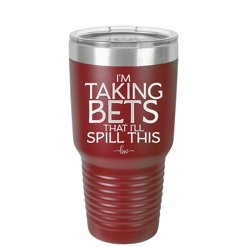 I'm Taking Bets That I'll Spill This - Laser Engraved Stainless Steel Drinkware - 2280 -