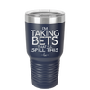 I'm Taking Bets That I'll Spill This - Laser Engraved Stainless Steel Drinkware - 2280 -