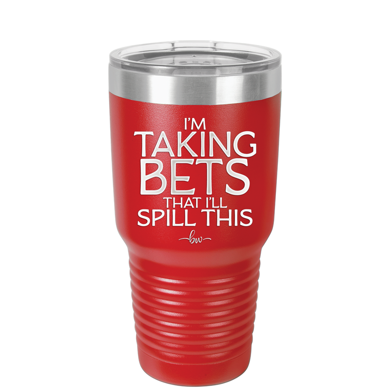 I'm Taking Bets That I'll Spill This - Laser Engraved Stainless Steel Drinkware - 2280 -