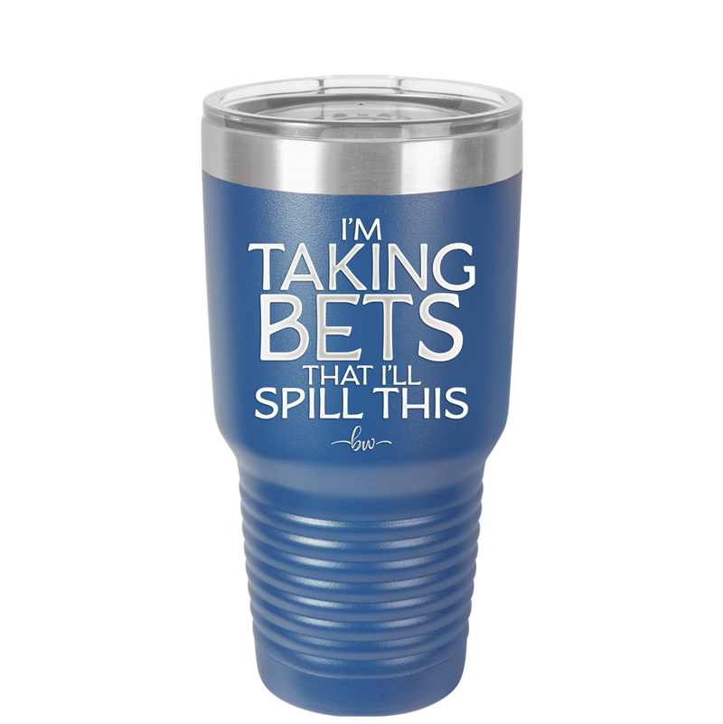 I'm Taking Bets That I'll Spill This - Laser Engraved Stainless Steel Drinkware - 2280 -