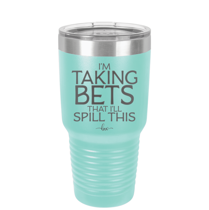 I'm Taking Bets That I'll Spill This - Laser Engraved Stainless Steel Drinkware - 2280 -