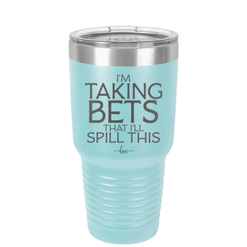 I'm Taking Bets That I'll Spill This - Laser Engraved Stainless Steel Drinkware - 2280 -