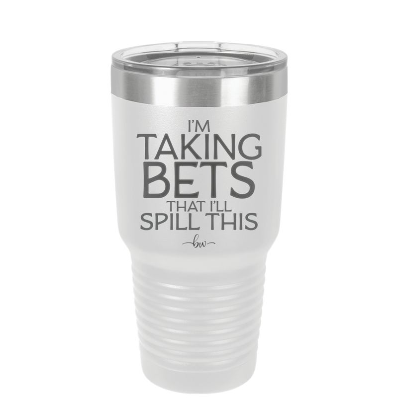 I'm Taking Bets That I'll Spill This - Laser Engraved Stainless Steel Drinkware - 2280 -