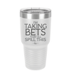 I'm Taking Bets That I'll Spill This - Laser Engraved Stainless Steel Drinkware - 2280 -