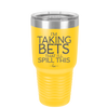 I'm Taking Bets That I'll Spill This - Laser Engraved Stainless Steel Drinkware - 2280 -