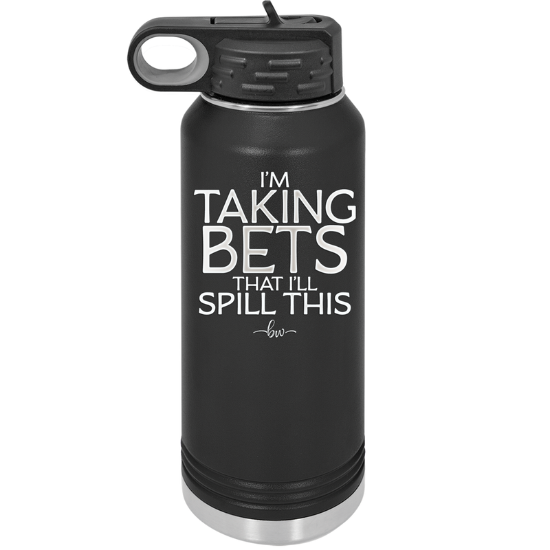 I'm Taking Bets That I'll Spill This - Laser Engraved Stainless Steel Drinkware - 2280 -