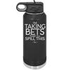 I'm Taking Bets That I'll Spill This - Laser Engraved Stainless Steel Drinkware - 2280 -