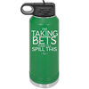 I'm Taking Bets That I'll Spill This - Laser Engraved Stainless Steel Drinkware - 2280 -