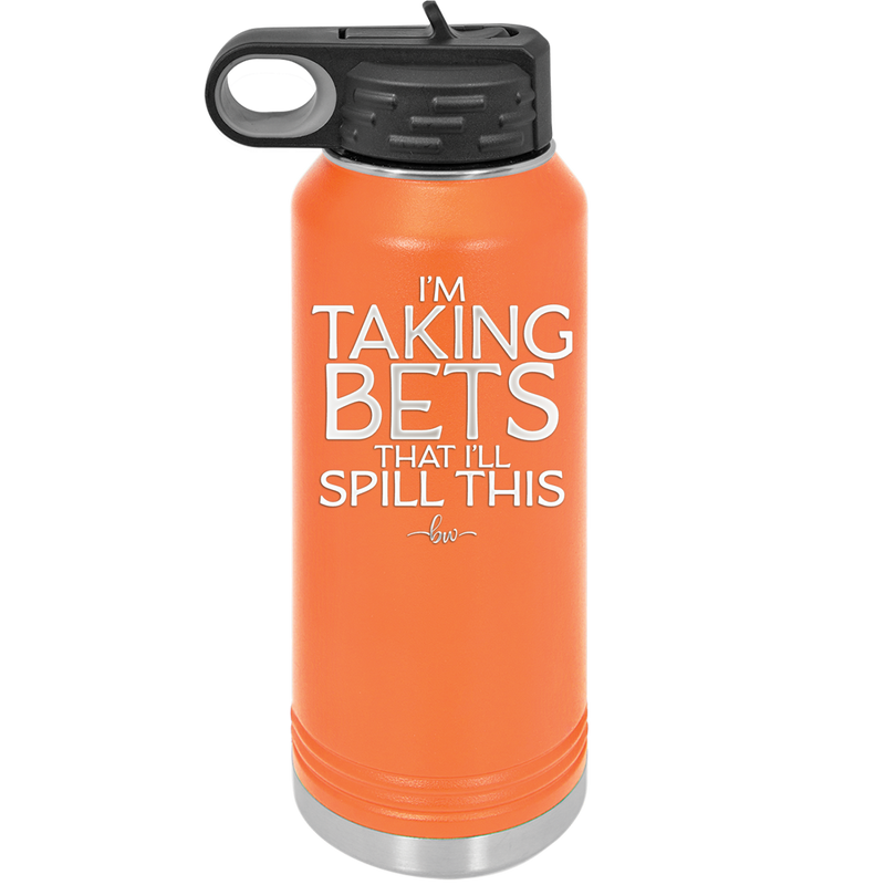 I'm Taking Bets That I'll Spill This - Laser Engraved Stainless Steel Drinkware - 2280 -