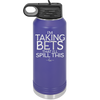 I'm Taking Bets That I'll Spill This - Laser Engraved Stainless Steel Drinkware - 2280 -