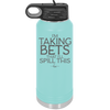 I'm Taking Bets That I'll Spill This - Laser Engraved Stainless Steel Drinkware - 2280 -
