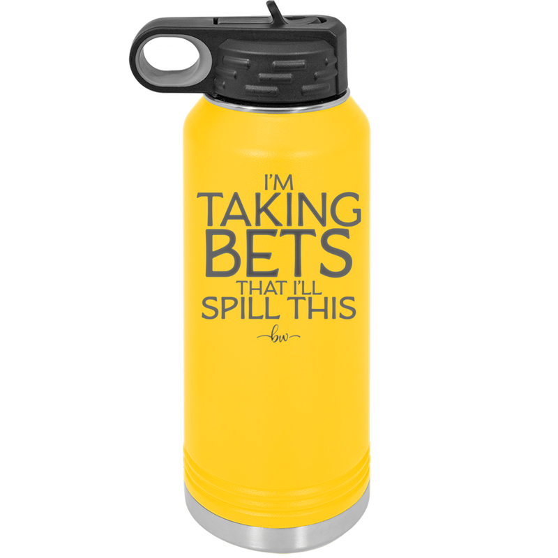 I'm Taking Bets That I'll Spill This - Laser Engraved Stainless Steel Drinkware - 2280 -