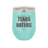 Drinking the Tears of My Haters - Laser Engraved Stainless Steel Drinkware - 2281 -