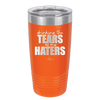 Drinking the Tears of My Haters - Laser Engraved Stainless Steel Drinkware - 2281 -