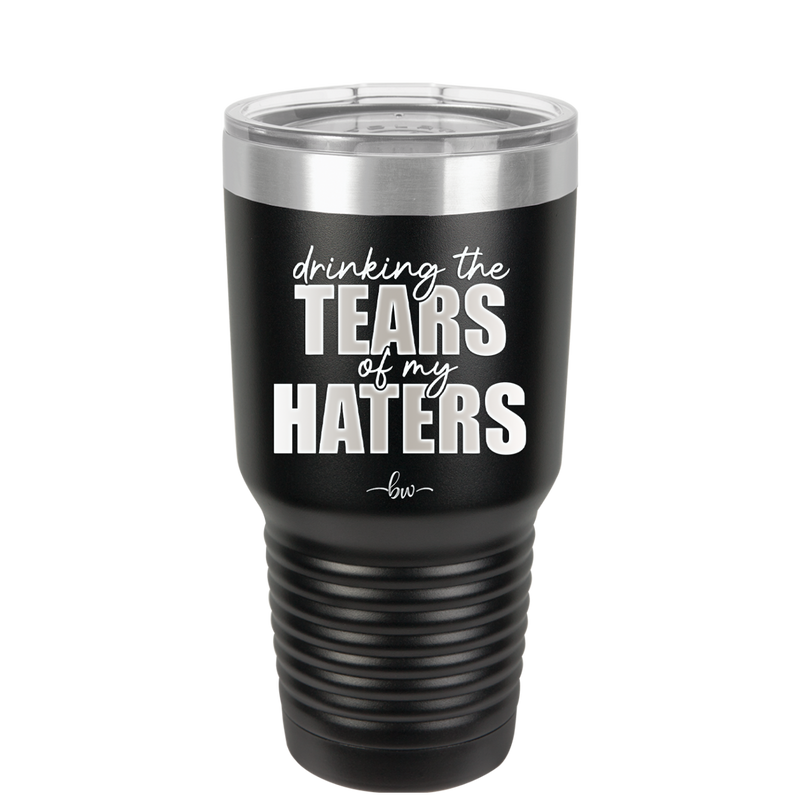 Drinking the Tears of My Haters - Laser Engraved Stainless Steel Drinkware - 2281 -