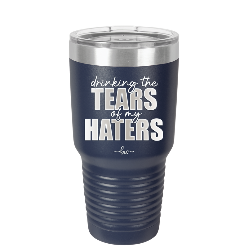 Drinking the Tears of My Haters - Laser Engraved Stainless Steel Drinkware - 2281 -