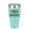 Drinking the Tears of My Haters - Laser Engraved Stainless Steel Drinkware - 2281 -