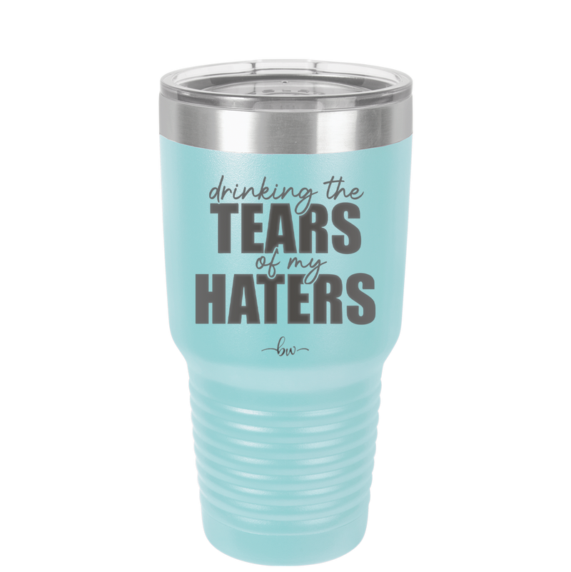 Drinking the Tears of My Haters - Laser Engraved Stainless Steel Drinkware - 2281 -
