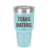 Drinking the Tears of My Haters - Laser Engraved Stainless Steel Drinkware - 2281 -