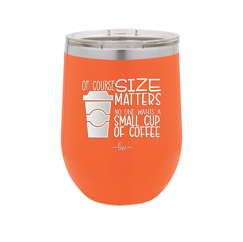 Of Course Size Matters No One Wants a Small Cup of Coffee - Laser Engraved Stainless Steel Drinkware - 2282 -