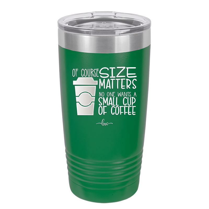 Of Course Size Matters No One Wants a Small Cup of Coffee - Laser Engraved Stainless Steel Drinkware - 2282 -