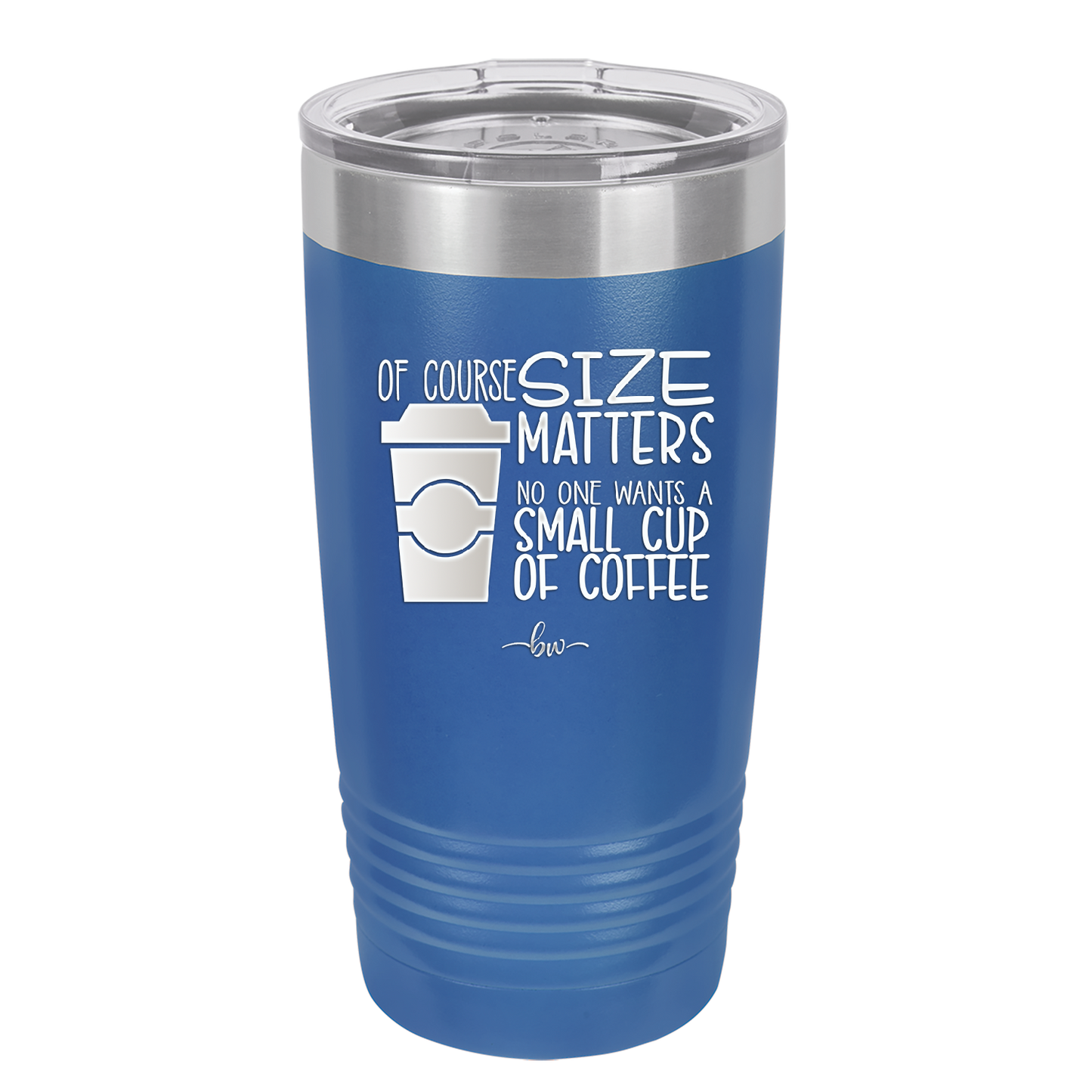 Of Course Size Matters No One Wants a Small Cup of Coffee - Laser Engraved Stainless Steel Drinkware - 2282 -