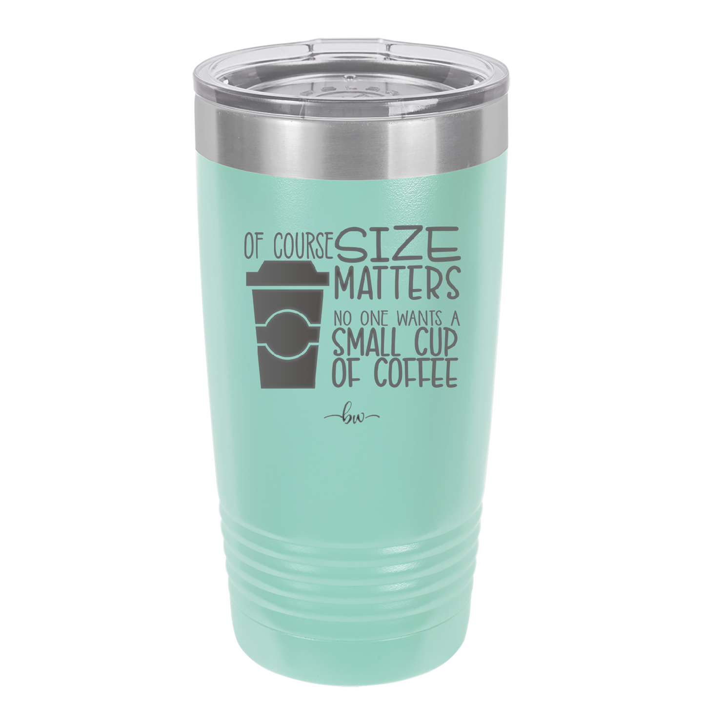 Of Course Size Matters No One Wants a Small Cup of Coffee - Laser Engraved Stainless Steel Drinkware - 2282 -