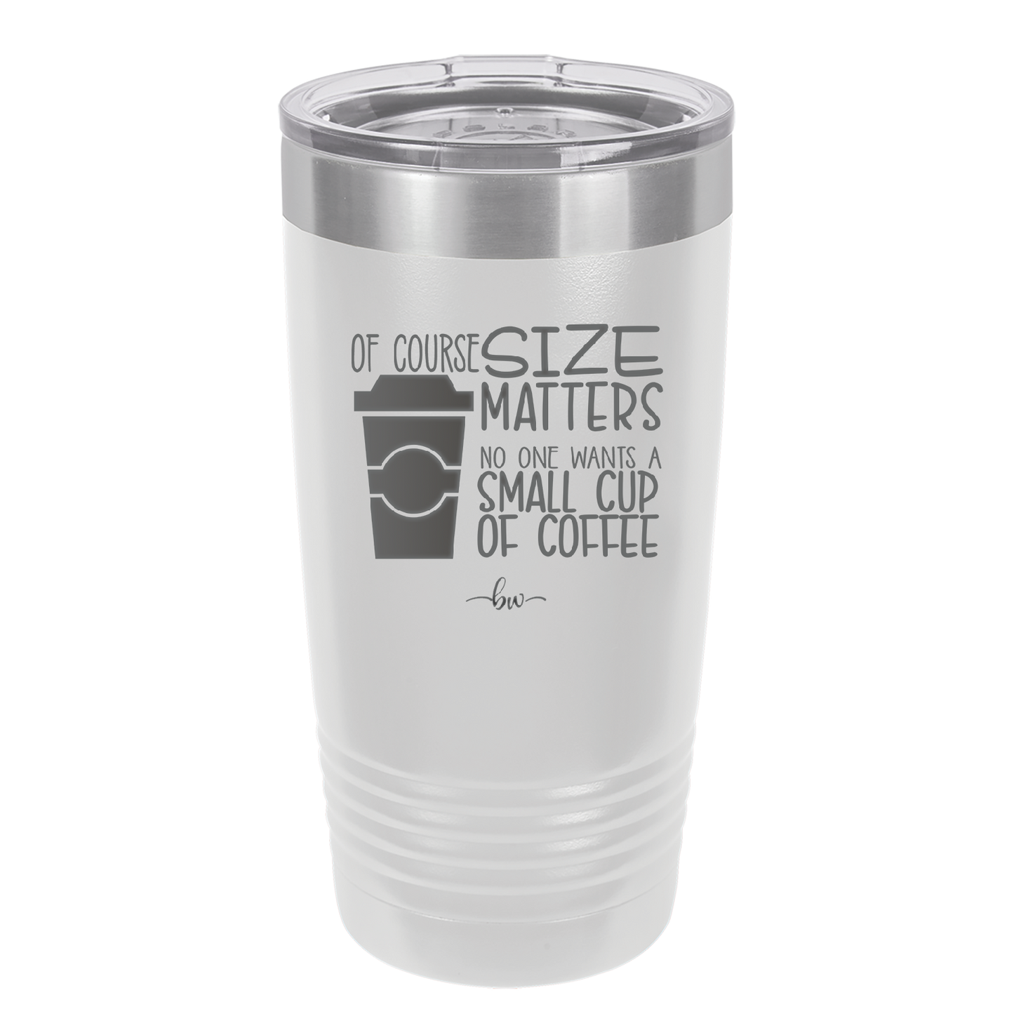 Of Course Size Matters No One Wants a Small Cup of Coffee - Laser Engraved Stainless Steel Drinkware - 2282 -