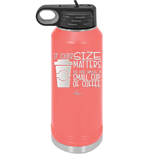 Of Course Size Matters No One Wants a Small Cup of Coffee - Laser Engraved Stainless Steel Drinkware - 2282 -