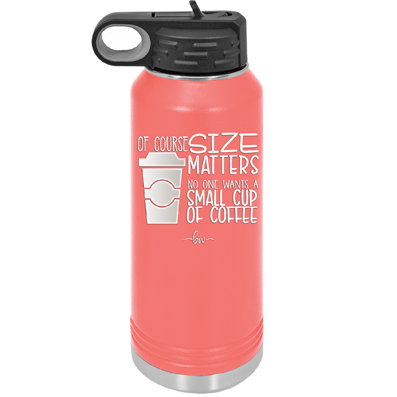 Of Course Size Matters No One Wants a Small Cup of Coffee - Laser Engraved Stainless Steel Drinkware - 2282 -