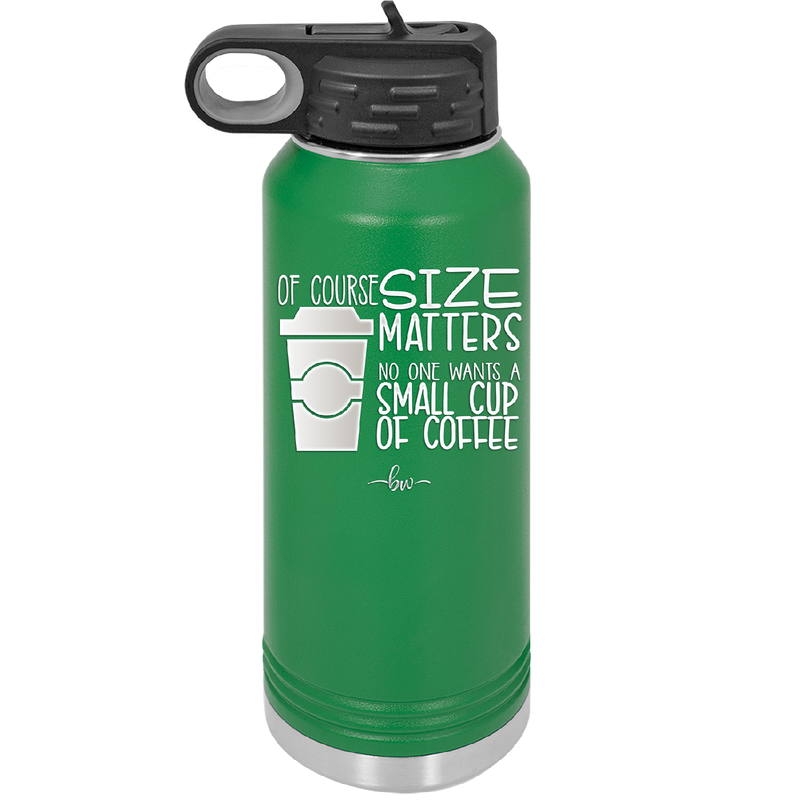 Of Course Size Matters No One Wants a Small Cup of Coffee - Laser Engraved Stainless Steel Drinkware - 2282 -