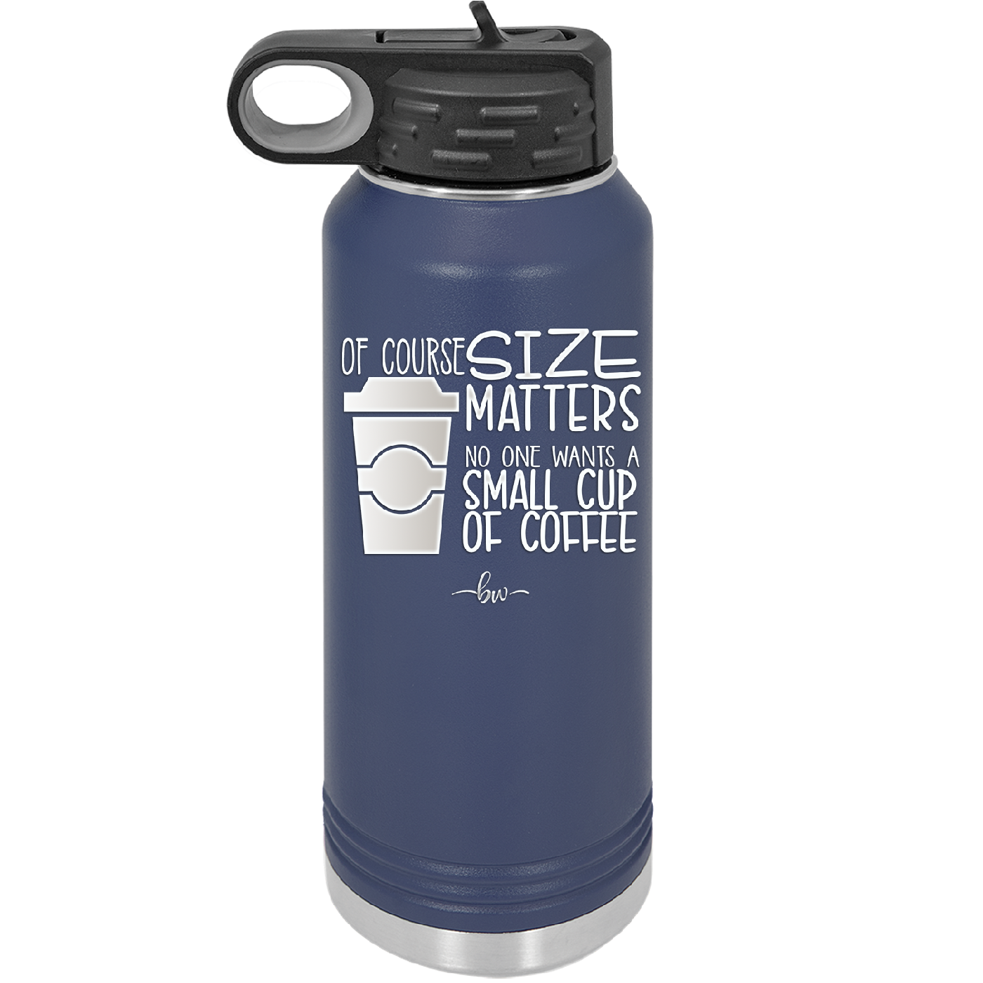Of Course Size Matters No One Wants a Small Cup of Coffee - Laser Engraved Stainless Steel Drinkware - 2282 -